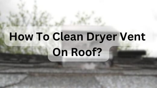 How To Clean Dryer Vent On Roof?