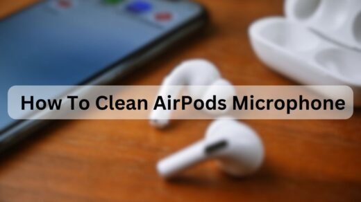  How To Clean AirPods Microphone