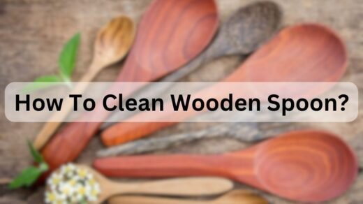 How To Clean Wooden Spoon Efficiently?